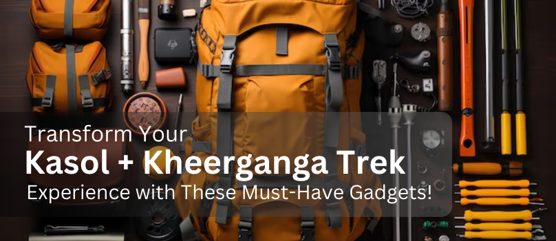 Transform Your Kasol + Kheerganga Trek Experience with These Must-Have Gadgets!